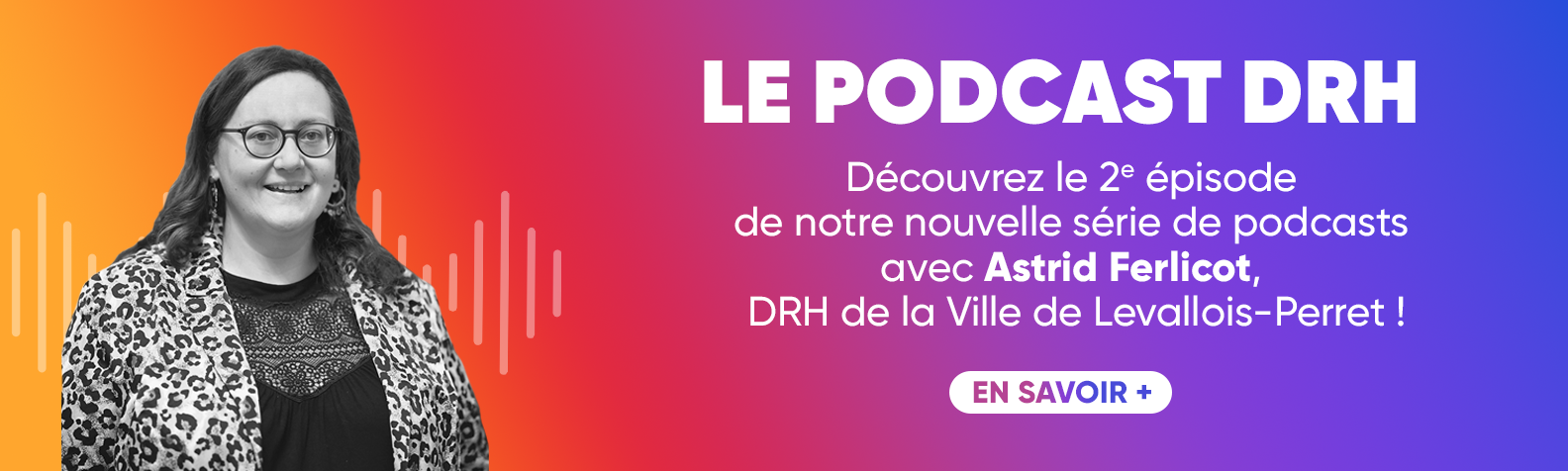 Découvrez le deuxième épisode de notre podcast avec Astrid Ferlicot, DRH de la Ville de Levallois-Perret !
